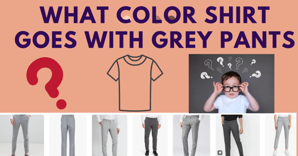 What Color Shirt Goes With Grey Pants - bella life style tips